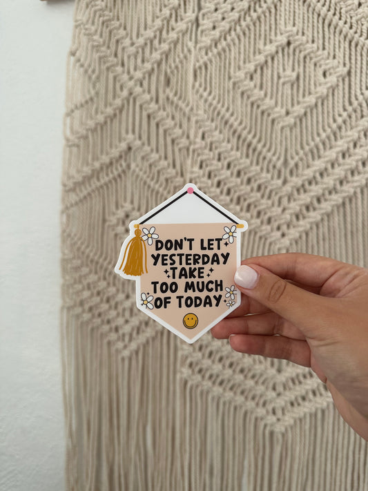 Don’t Let Yesterday Take Up Too Much Of Today Sticker